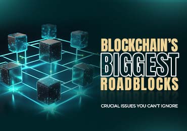 Blockchain’s Biggest Roadblocks: Crucial Issues You Can’t Ignore